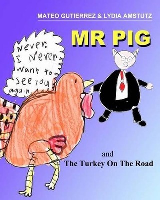 Mr PIG and The Turkey On The Road: Written, Illustrated and Produced by two 7 ye