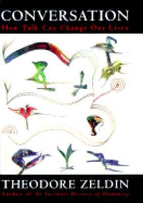 Conversation: How Talk Can Change Our Lives by Theodore Zeldin: New