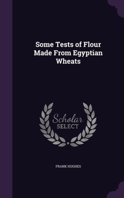 Hughes - Some Tests of Flour Made From Egyptian Wheats - New hardback  - P555z
