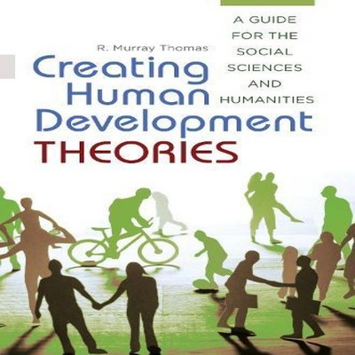 Creating Human Development Theories A Guide for the Social Scienc