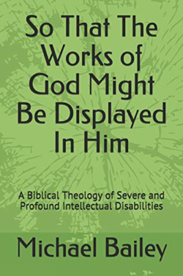 So That the Works of God Might Be Displayed in Him: A B - Paperback / softback N