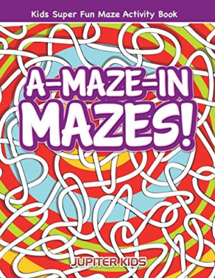 A-Maze-In Mazes! Kids Super Fun Maze Activity Book -  NEW Jupiter Kids 2016