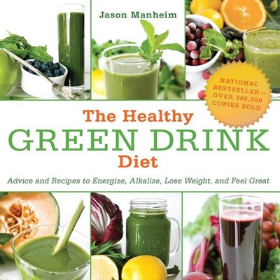 The Healthy Green Drink Diet: Advice and Recipes to Energize, Alkalize, Lose...