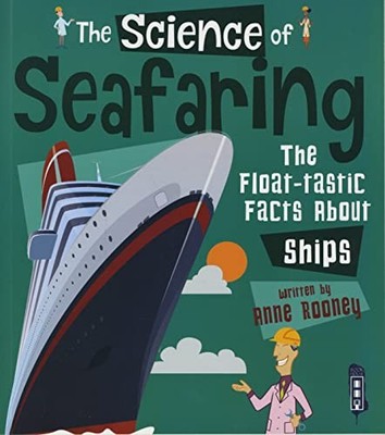 The Science of Seafaring: The Float-tastic Facts about Ships - Rooney, Anne