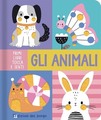 Gli animali. Primi libri tocca e senti. Ediz. a colori - AA.VV.
