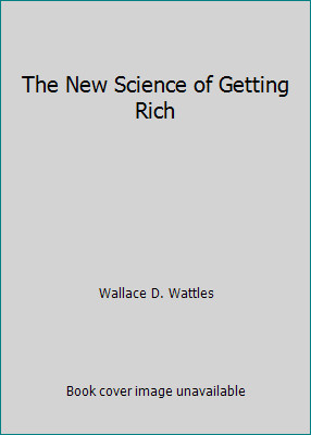 The New Science of Getting Rich by Wallace D. Wattles