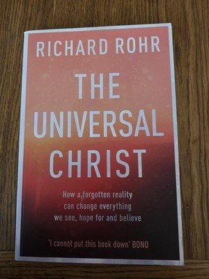 The Universal Christ: How a Forgotten Reality Can Change Ever... by Richard Rohr