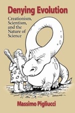 Negando la evolución: creacionismo, cientificismo y la naturaleza de la ciencia Pigliucci