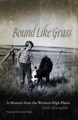 Bound Like Grass A Memoir from the Western High Plains Ruth McLaughlin Buch 2012