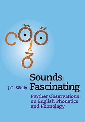 Sounds Fascinating Further Observations on English Phonetics and Phonology Wells