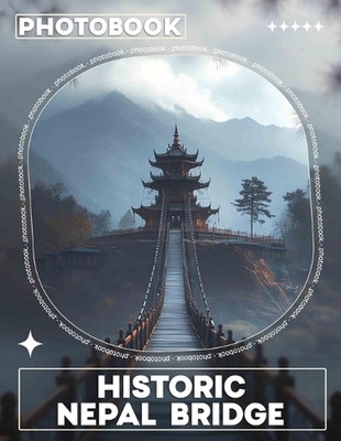 Historic Nepal Bridge Photo Book: Stunning Images Of Nepal's Historic Structures