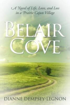 Belair Cove: A Novel Of Life, Love, And Loss In A Prairie Cajun Village - GOOD