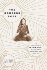 The Goddess Pose: The Audacious Life of Indra Devi, the Woman Who Helped  - GOOD