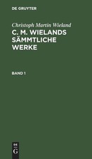 Christoph Martin Wieland: C. M. Wielands Smmtliche Werke. Band 1 by Christoph Ma