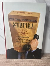 It's the Customer, Stupid! : 34 Wake-Up Calls to Help You Stay Client-Focused by