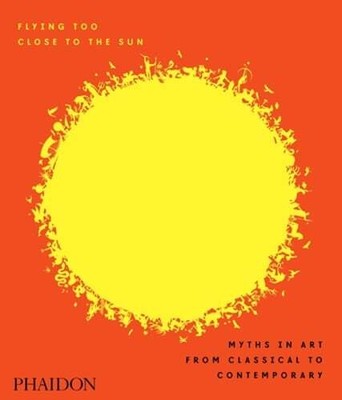 Flying Too Close to the Sun: Myths in Art from Classical to Contemporary: Used