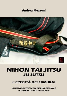 Mazzoni - Nihon Tai Jitsu Ju Jutsu  L'Eredit dei Samurai - New paperb - X555z