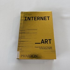Internet_Art : From the Birth of the Web to the Rise of NFTs by Omar Kholeif...