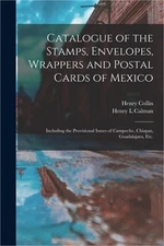Catalogue of the Stamps, Envelopes, Wrappers and Postal Cards of Mexico: Includi