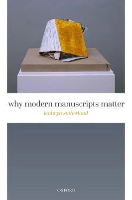 Why Modern Manuscripts Matter Sutherland Kathryn (Senior Research