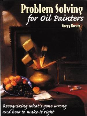 Problem Solving for Oil Painters: Recognizing What's Gone Wrong and How to Make