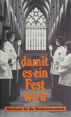 Damit es ein Fest wird : Werkbuch für d. Ministrantenarbeit. Pilz, Winfried und