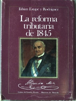 La reforma tributaria de 1845: estudio preliminar y consideracion de sus precede