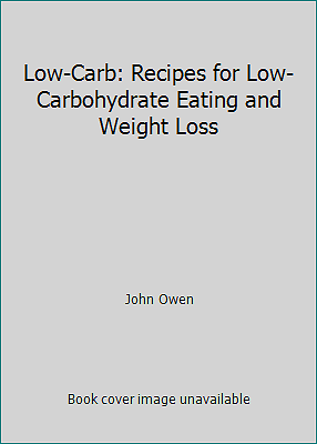 Low-Carb: Recipes for Low-Carbohydrate Eating and Weight Loss by John Owen
