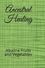 Ancestral Healing: Alkaline Fruits and Vegetables by Malachi Wagner Paperback Bo