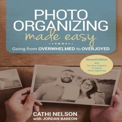 Photo Organizing Made Easy Going from Overwhelmed to Overjoyed Ca