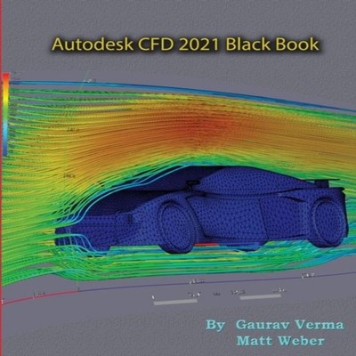 Autodesk CFD 2021 Black Book Gaurav Verma Paperback CADCAMCAE Wor