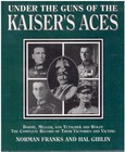 UNDER THE GUNS OF THE KAISER'S ACES Bohome, Muller, Von Tutschek and Wolff the