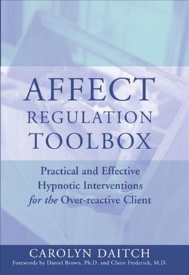 Affect Regulation Toolbox: Practical And Effective Hypnotic Interventions for th