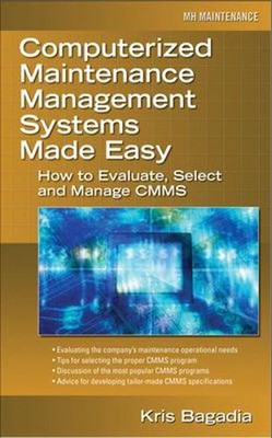 Computerized Maintenance Management Systems Made Easy: How to Evaluate, Select, 