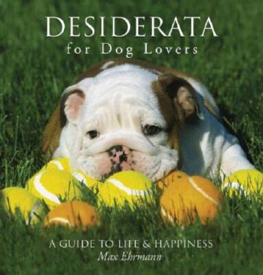 Desiderata for Dog Lovers: A Guide to Life & Happiness - Hardcover - GOOD