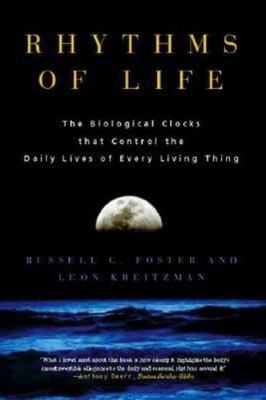 Rhythms of Life: The Biological Clocks That Control the Daily Lives of Every...