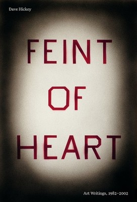 Dave Hickey Feint of Heart: Art Writings, 1982-2002 (Paperback)