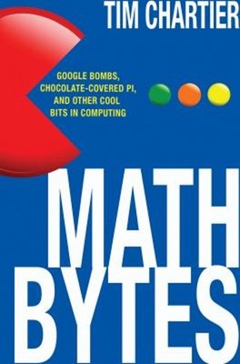 Math Bytes : Google Bombs, Chocolate-Covered Pi, and Other Cool B