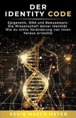 Der Identity Code: Epigenetik, DNA und Bewusstsein: Die Wissenschaft deiner Iden