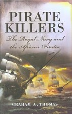 Pirate Killers: The Royal Navy and the African Pirates by Thomas, Graham A.