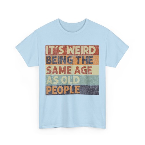 It's Weird Being The Same Age As Old People Retro Sarcastic T-Shirt - Picture 10 of 14