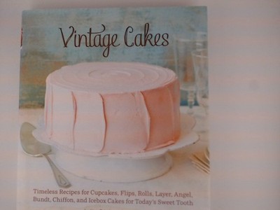 Vintage Cakes: Timeless Recipes for Cupcakes, Flips, Rolls, Layer, Angel, Bundt,
