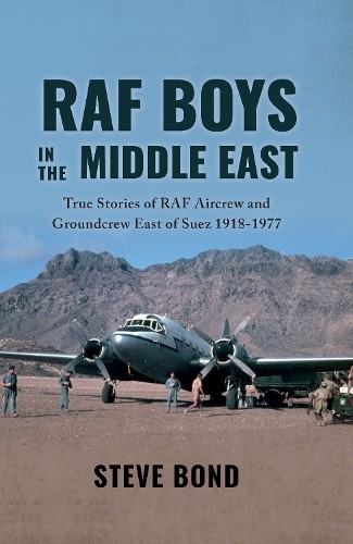 Raf Boys In The Middle East : True Stories Of The Raf Aircrew And Groundcrew East Of Suez 1918-1977 Steve Bond - Image 3