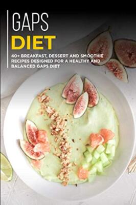 Gaps Diet: 40+ Breakfast, Dessert and Smoothie Recipes designed for a healthy...