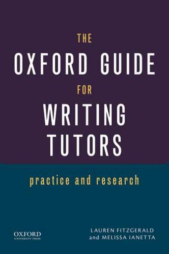 Oxford Guide for Writing Tutors : Practice and Research by Melissa Ianetta...