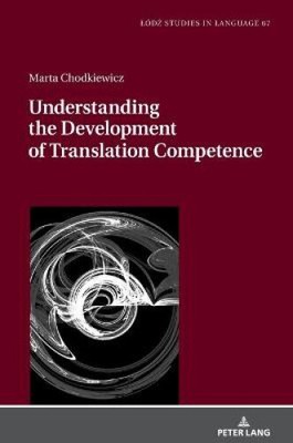 Understanding the Development of Translation Competence (Lodz Studies in