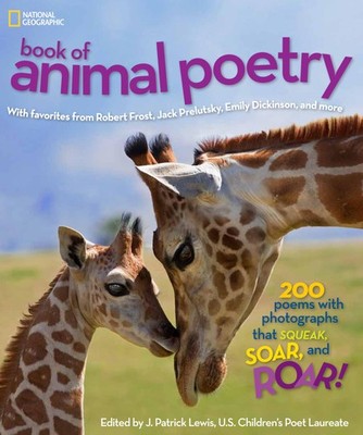 National Geographic Book of Animal Poetry: 200 Poems with Photographs That S...