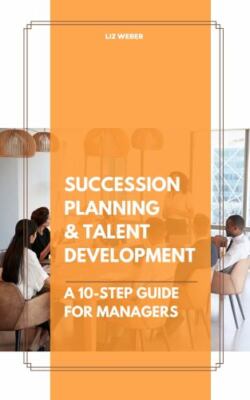 Succession Planning & Talent Development: A 10-Step Guide for Managers