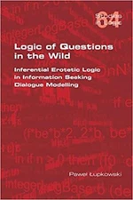 Pawel Lupkowski - Logic of Questions in the Wild. Inferential Erotetic - X555z