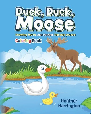 Duck, Duck, Moose: Knowing You're Just Perfect The Way You Are .